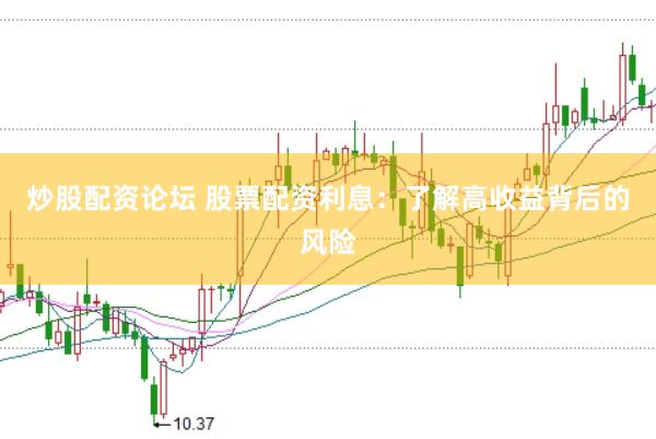 炒股配资论坛 股票配资利息：了解高收益背后的风险