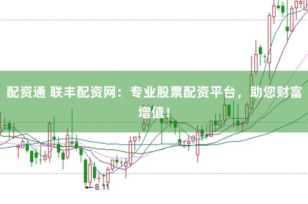 配资通 联丰配资网：专业股票配资平台，助您财富增值！
