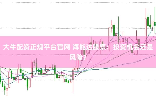 大牛配资正规平台官网 海能达股票：投资机会还是风险？