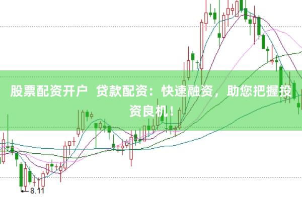 股票配资开户  贷款配资：快速融资，助您把握投资良机！