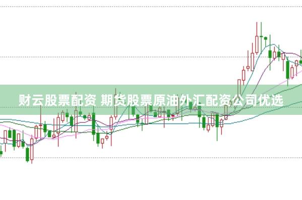 财云股票配资 期货股票原油外汇配资公司优选