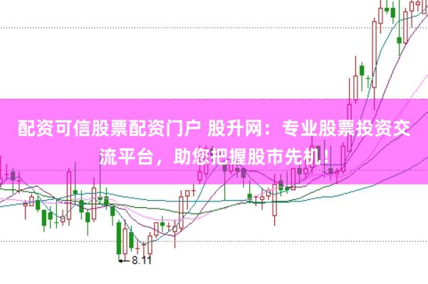 配资可信股票配资门户 股升网：专业股票投资交流平台，助您把握股市先机！