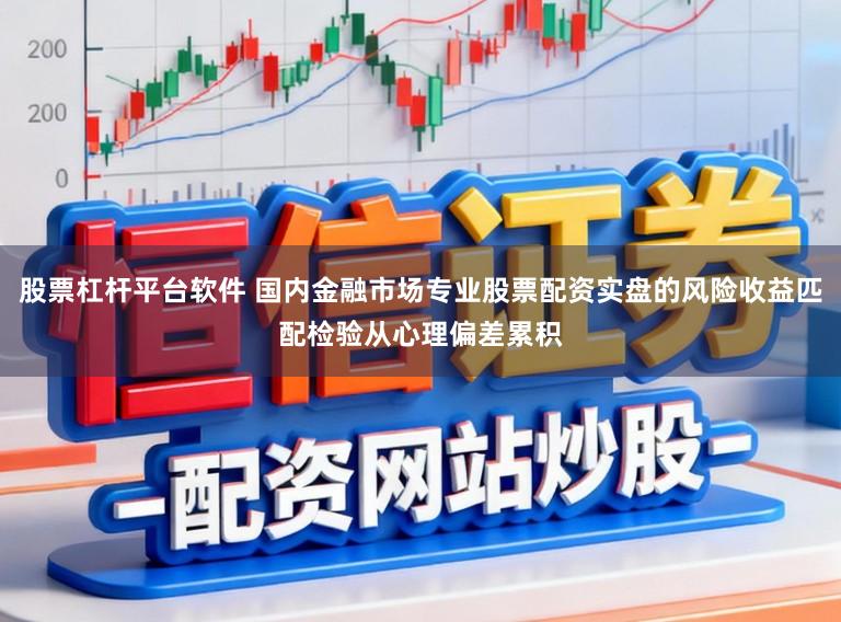 股票杠杆平台软件 国内金融市场专业股票配资实盘的风险收益匹配检验从心理偏差累积