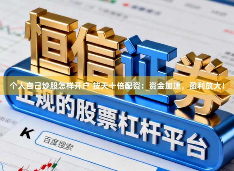 个人自己炒股怎样开户 按天十倍配资:资金加速,盈利放大!