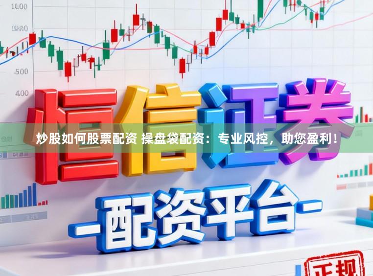 炒股如何股票配资 操盘袋配资:专业风控,助您盈利!