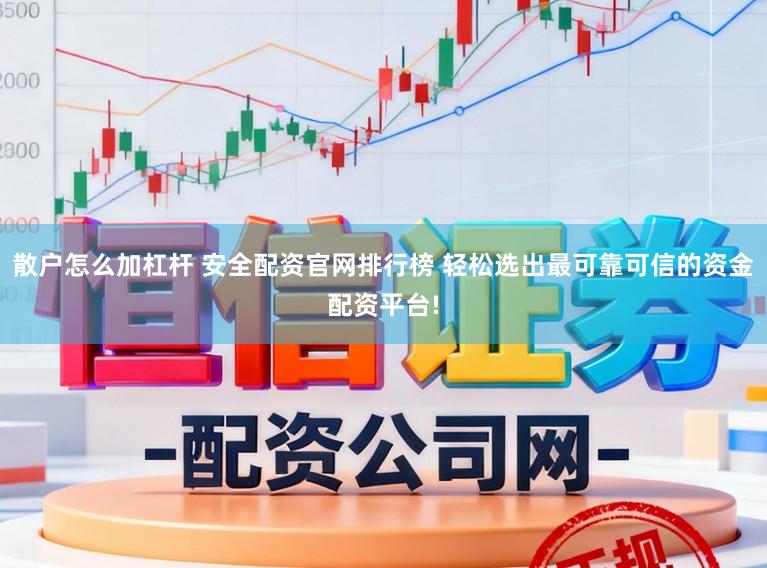 散户怎么加杠杆 安全配资官网排行榜 轻松选出最可靠可信的资金配资平台!