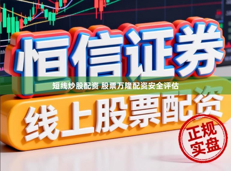 短线炒股配资 股票万隆配资安全评估
