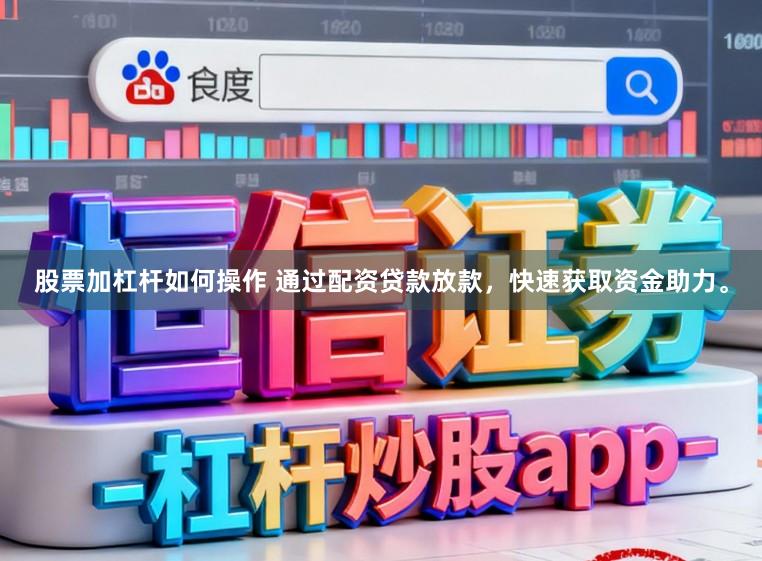 股票加杠杆如何操作 通过配资贷款放款，快速获取资金助力。