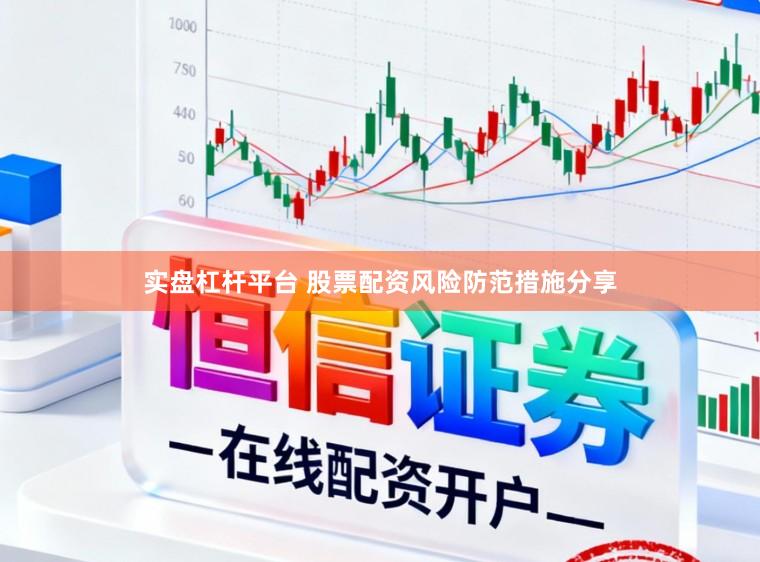 实盘杠杆平台 股票配资风险防范措施分享