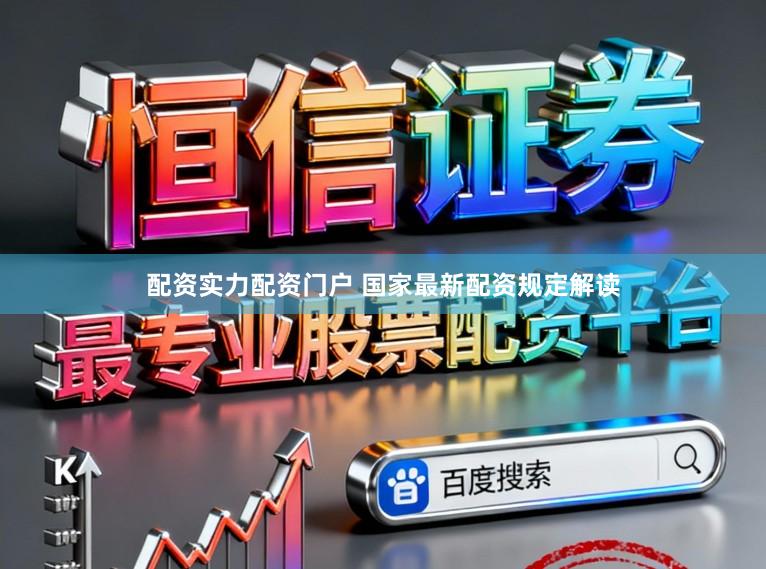 配资实力配资门户 国家最新配资规定解读