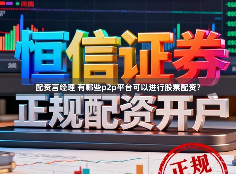 配资言经理 有哪些p2p平台可以进行股票配资？