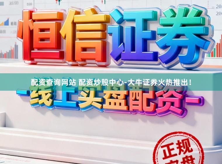 配资查询网站 配资炒股中心-大牛证券火热推出！