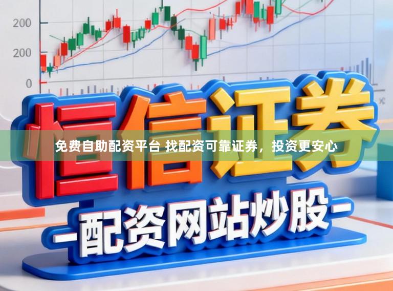 免费自助配资平台 找配资可靠证券，投资更安心